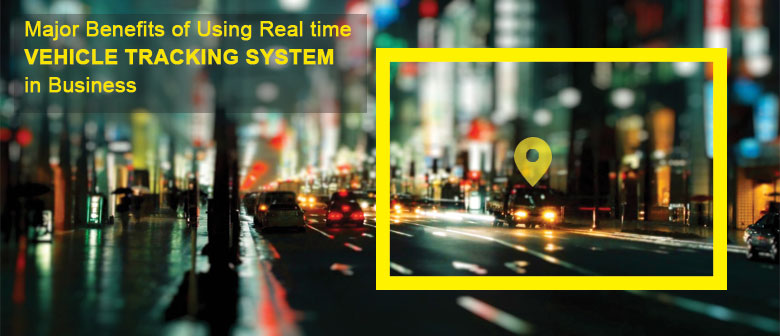 Major Benefits of Using Real Time Vehicle Tracking System in Business