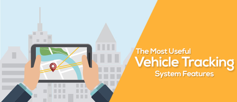 10 Useful Features to Look For in a Vehicle Tracking System