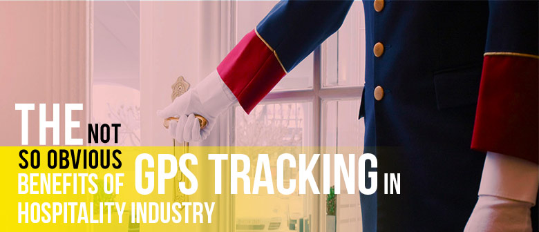 The Not-So-Obvious Benefits of GPS Tracking in Hospitality Industry
