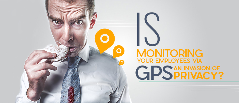 Is Monitoring Your Employees via GPS an Invasion of Privacy
