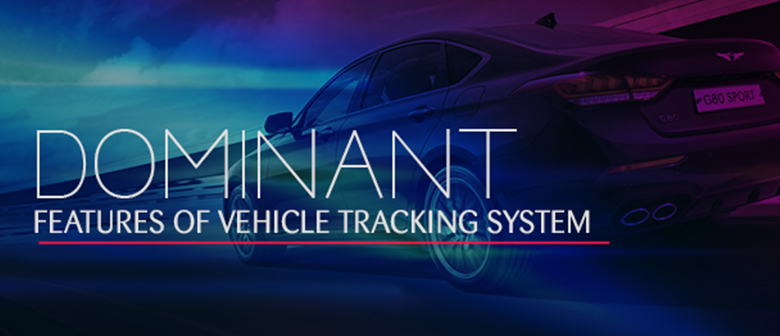 10 Dominant Features of Vehicle Tracking System