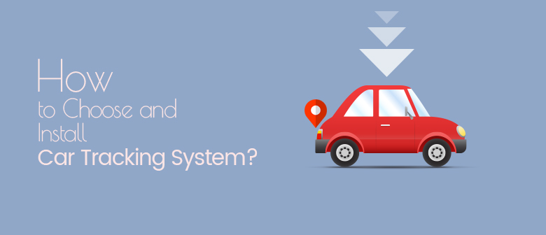 How to Choose and Install Car Tracking System
