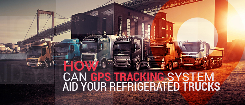 How Can GPS Tracking System Aid Your Refrigerated Trucks