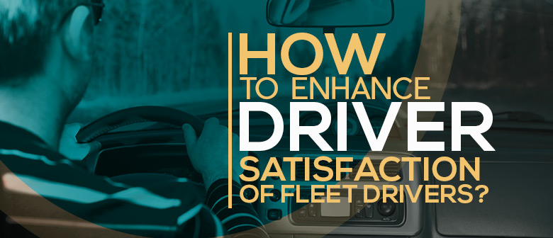 How to Enhance Driver Satisfaction of Fleet Drivers