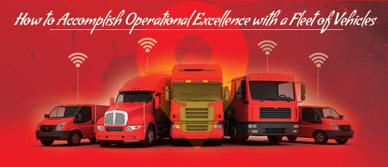 How to Accomplish Operational Excellence with a Fleet of Vehicles