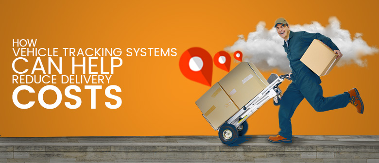 How Vehicle Tracking Systems Help in Reducing Delivery Costs