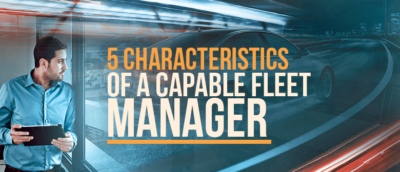 5 Characteristics of a Capable Fleet Manager