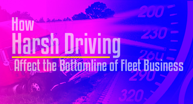 How Harsh Driving Affect the Bottom line of Fleet Business