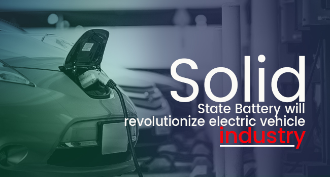 Will Solid State Battery Revolutionize Electric Vehicle Industry