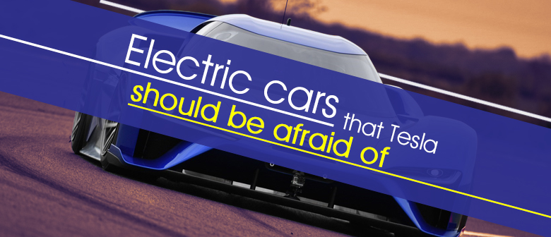 10 Electric Cars that Tesla Should Be Afraid Of