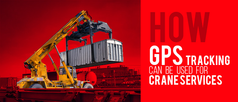 How GPS Tracking Can Be Used For Crane Services