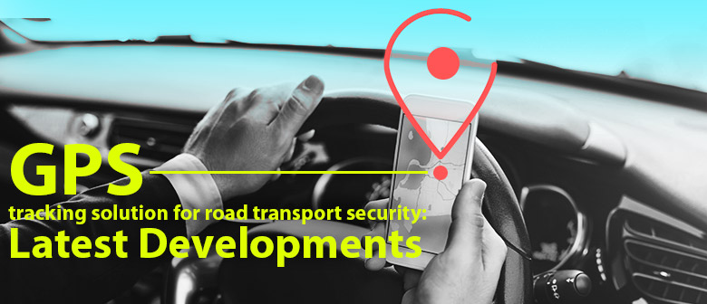 GPS Tracking Solution for Road Transport Security: Latest Developments
