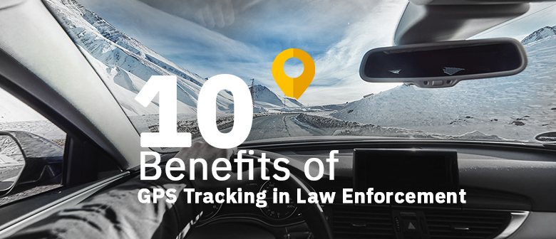 10 Benefits of GPS Tracking in Law Enforcement