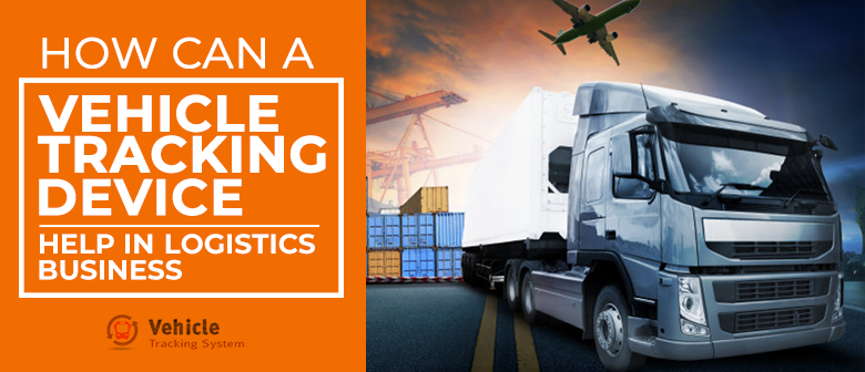 How Can A Vehicle Tracking Device Help In Logistics Business