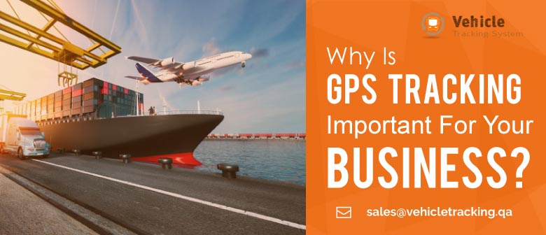 Why Is GPS Tracking Important For Your Business?﻿