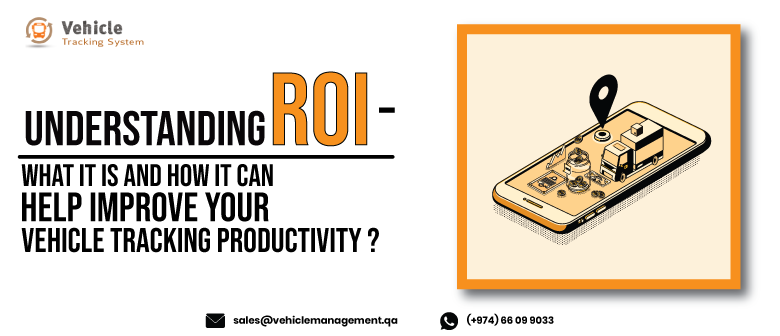 Understanding ROI- What it is and How it can Help Improve your Vehicle Tracking Productivity?